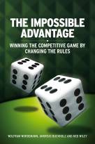 The Impossible Advantage - Winning the Competitive Game by Changing the Rules