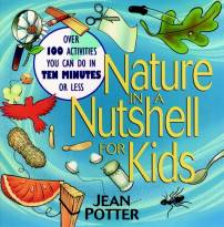 Nature in a Nutshell for Kids: Over 100 Activities you Can Do in Ten Minutes or Less