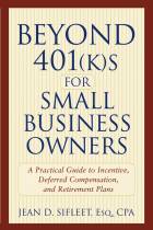 Beyond 401(k)s for Small Business Owners: APractical Guide to Incentive, DeferredCompensation, and Retirement Plans