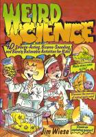 Weird Science: 40 Strange-Acting, Bizarre-Looking,and Barely Believable Activities for Kids