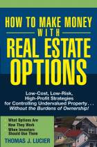 How to Make Money with Real Estate Options:  Low-Cost, Low-Risk, High-Profit Strategies for Controlling Undervalued Property....without the Burdens of