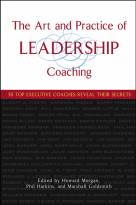 Art and Practice of Leadership Coaching: 50 Top Executive Coaches Reveal Their Secrets