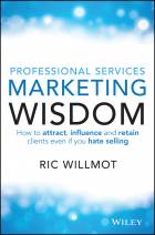 PROFESSIONAL SERVICES MARKETING WISDOM: HOW TO ATTRACT, INFLUENCE AND RETAIN CLIENTS EVEN IF YOUHATE SELLING