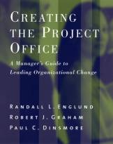 Creating the Project Office: A Manager's Guide toLeading Organizational Change