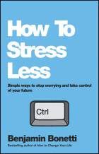 How To Stress Less - Simple ways to stop worryingand take control of your future