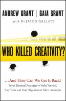 WHO KILLED CREATIVITY?...AND HOW CAN WE GET IT BACK? SEVEN ESSENTIAL STRATEGIES TO MAKE YOURSELF, YOUR TEAM AND YOUR ORGANISATION MORE INNOVATIVE