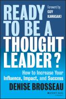 Ready to Be a Thought Leader? How to Increase Your Influence, Impact, and Success