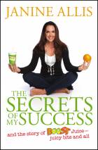 THE SECRETS OF MY SUCCESS: AND THE STORY OF BOOSTJUICE, JUICY BITS AND ALL