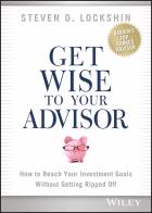 Get Wise to Your Advisor: How to Reach Your Investment Goals Without Getting Ripped Off